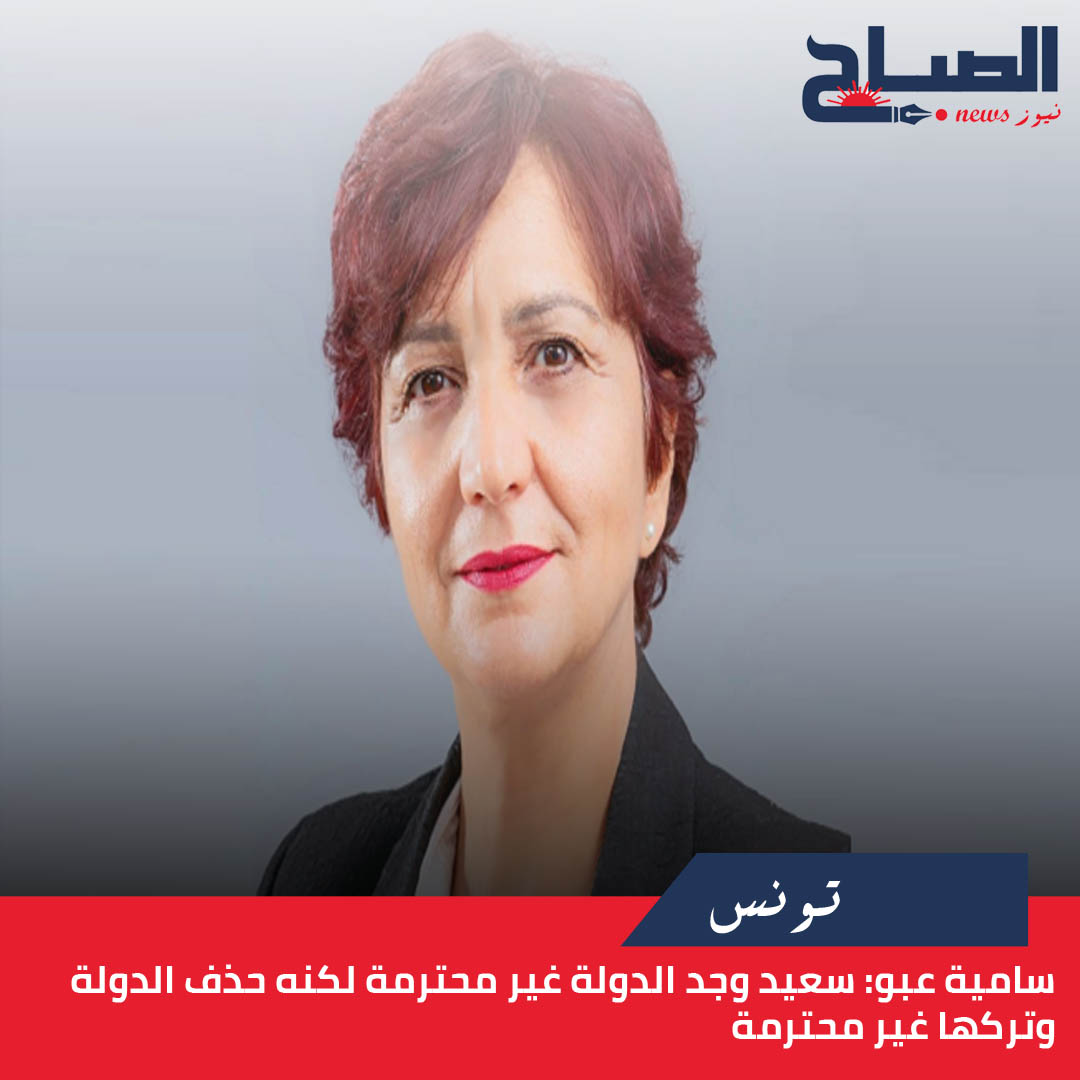 سامية عبو لـ"الصباح نيوز": سعيد وجد الدولة غير محترمة لكنه حذف الدولة وتركها غير محترمة