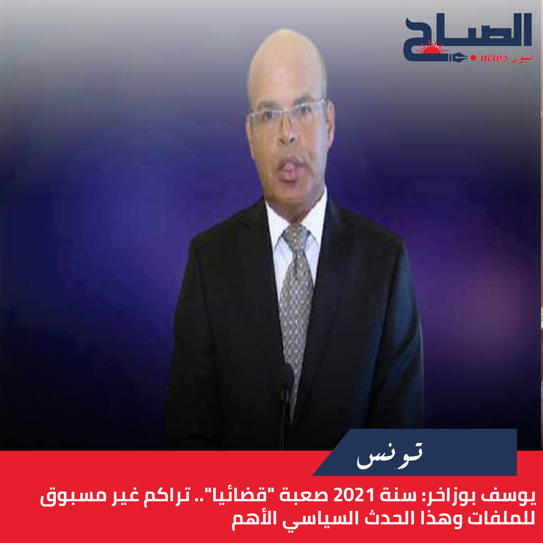 يوسف بوزاخر لـ"الصباح نيوز": سنة 2021 صعبة "قضائيا".. تراكم غير مسبوق للملفات وهذا الحدث السياسي الأهم 