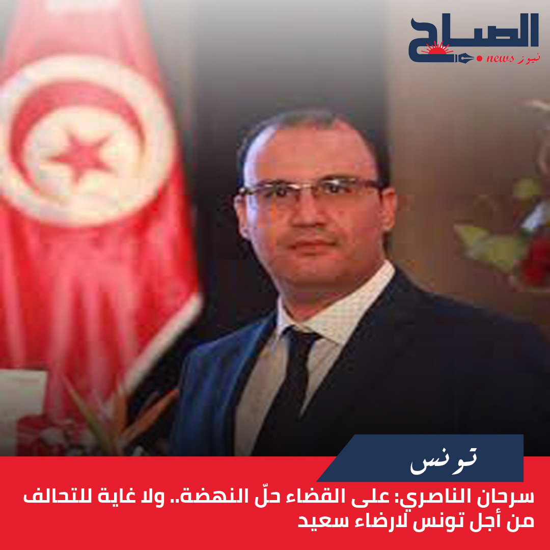 سرحان الناصري لـ"الصباح نيوز": على القضاء حلّ النهضة.. ولا غاية للتحالف من أجل تونس لارضاء سعيد 