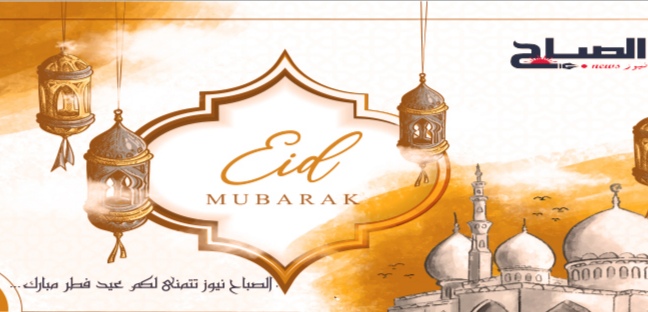  تهاني "الصباح نيوز" بمناسبة حلول عيد الفطر