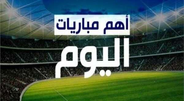 برنامج مباريات اليوم في البطولات العربية والاوروبية