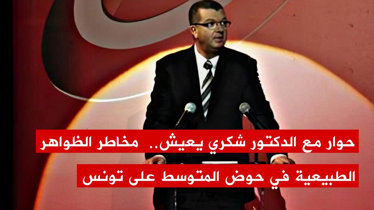 🔴الدكتور شكري يعيش في حوار عن مخاطرالظواهر الطبيعية في حوض المتوسط على تونس 