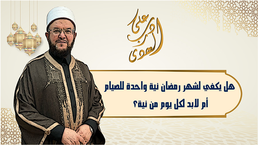 🔴"على درب الهدى": هل يكفي لشهر رمضان نية واحدة للصيام أو لا بد لكل يوم من نية؟
