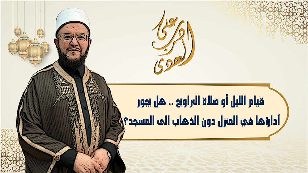 🔴"على درب الهدى": قيام الليل وصلاة التراويح.. هل يجوز أداؤها في المنزل دون الذهاب إلى المنزل؟