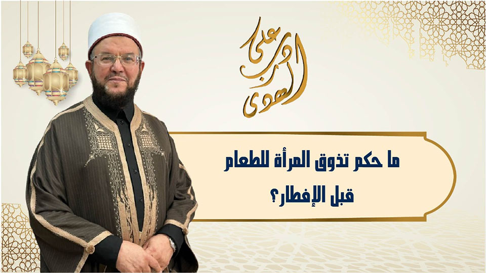 🔴 "على درب الهدى": ما حُكم تذوق المرأة للطعام أثناء النهار في شهر رمضان؟