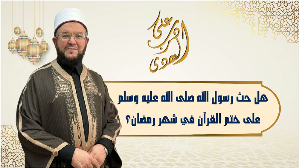 🔴على درب الهدى: "هل حث الرسول الكريم على ختم القرآن في شهر رمضان المبارك ؟"