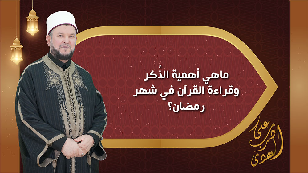 🔴"على درب الهدى": "ماهي أهمية الذكر وقراءة القرآن في شهر رمضان؟"